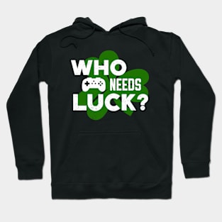 Who Needs Luck? Funny St Patricks Day Video Gamer Hoodie